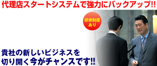 代理店スタートシステムで強力にバックアップ!!